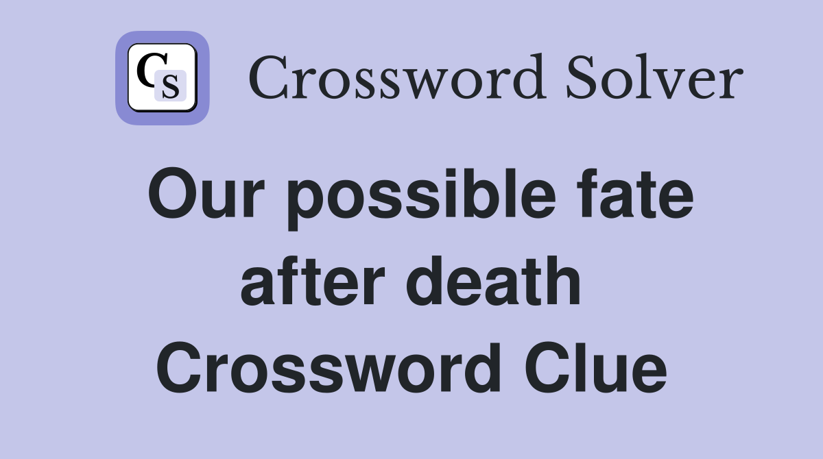 Our possible fate after death Crossword Clue