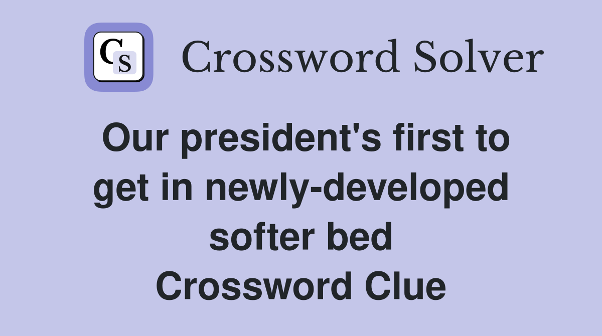 Our president's first to get in newly-developed softer bed Crossword Clue
