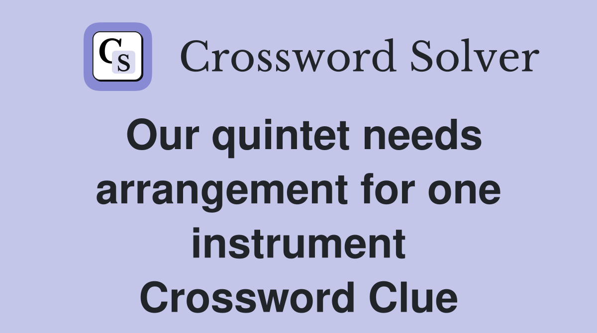 Our quintet needs arrangement for one instrument Crossword Clue