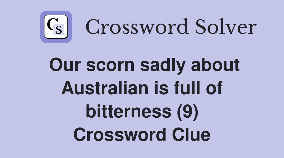 Our scorn sadly about Australian is full of bitterness (9) Crossword Clue