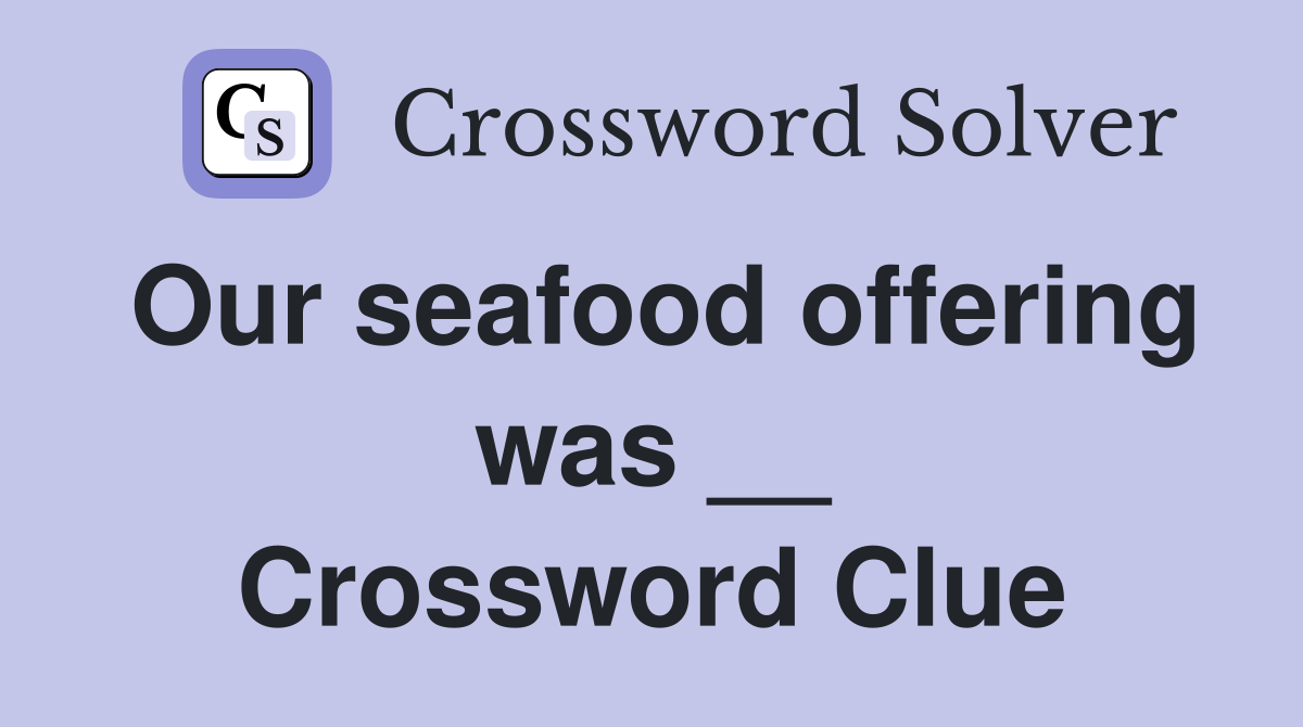 Our seafood offering was __ Crossword Clue