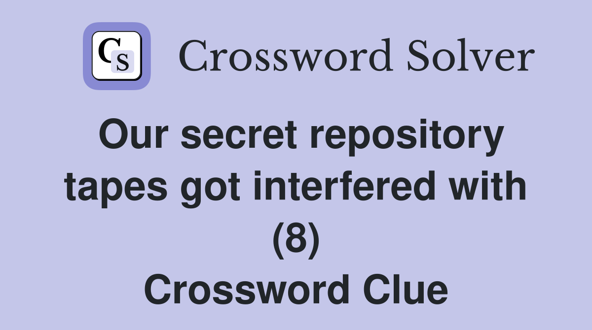 Our secret repository tapes got interfered with (8) Crossword Clue