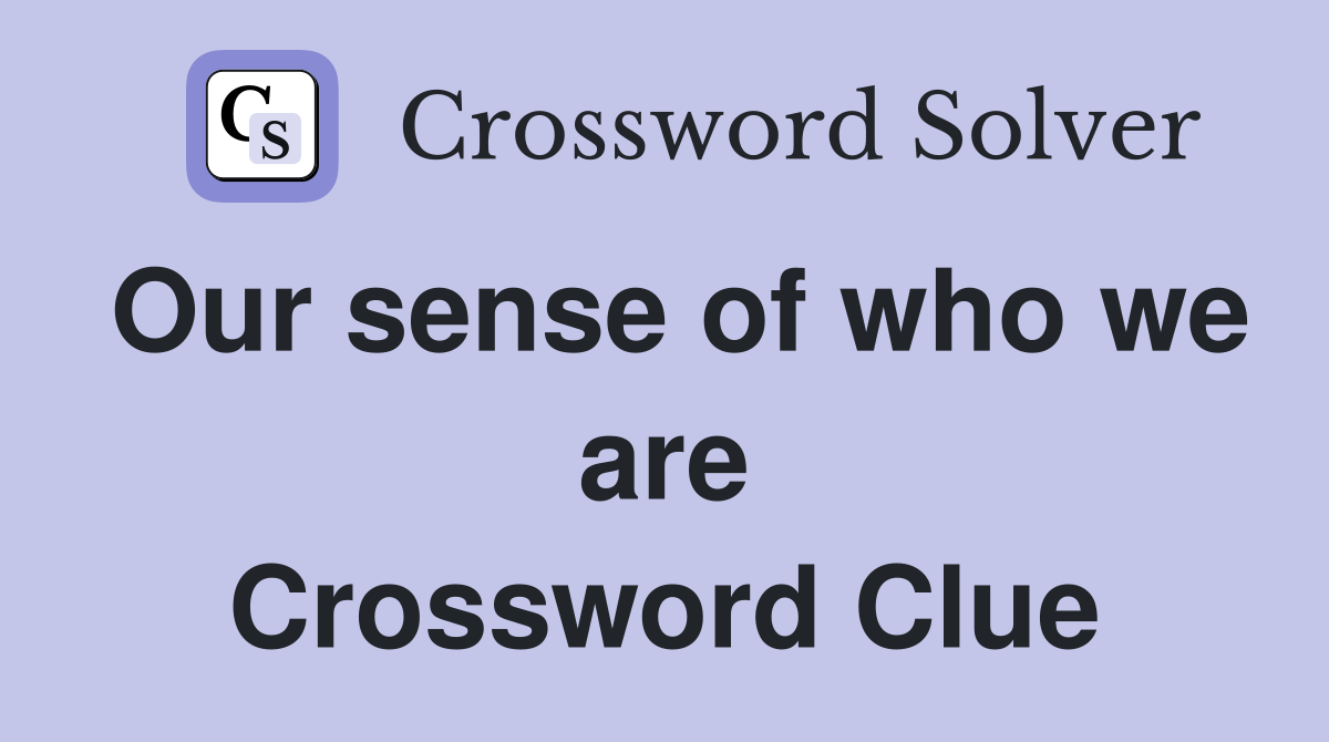 Our sense of who we are Crossword Clue