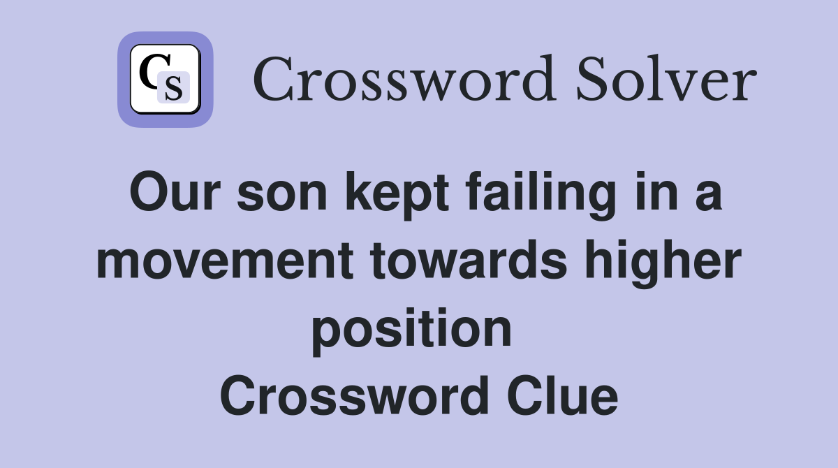 Our son kept failing in a movement towards higher position  Crossword Clue