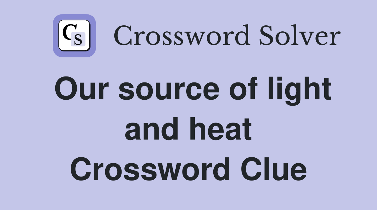 Our source of light and heat Crossword Clue