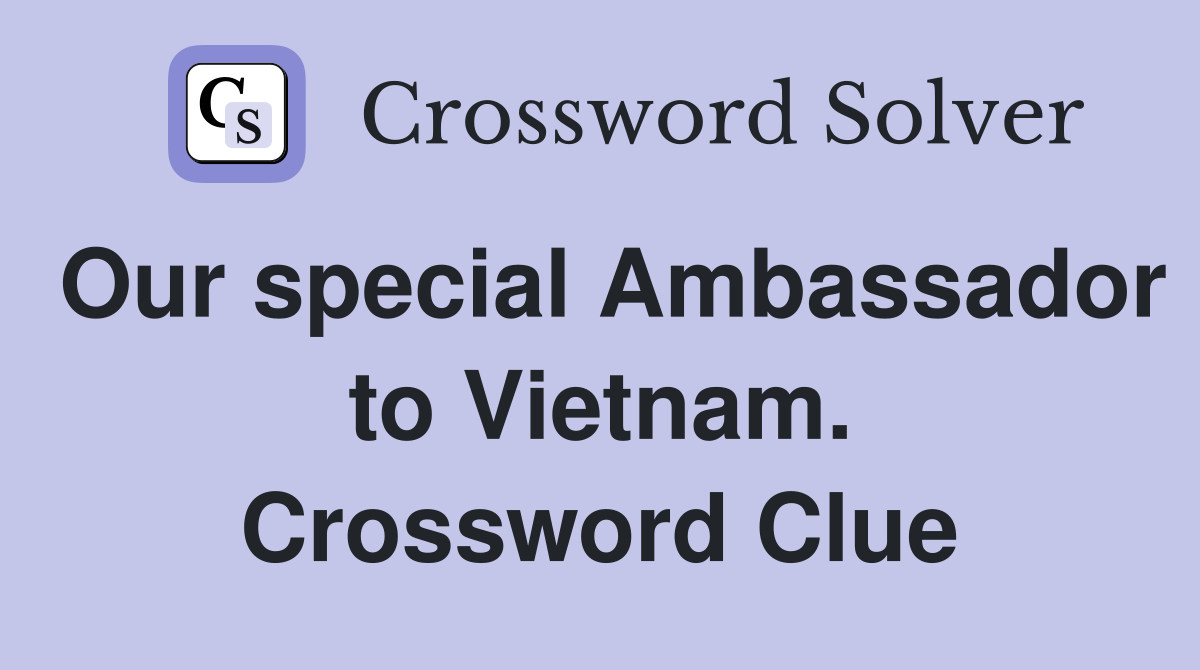 Our special Ambassador to Vietnam. Crossword Clue