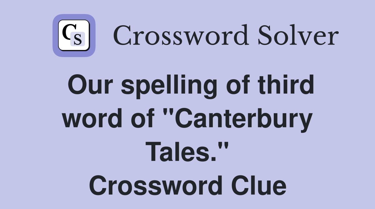 Our spelling of third word of "Canterbury Tales." Crossword Clue