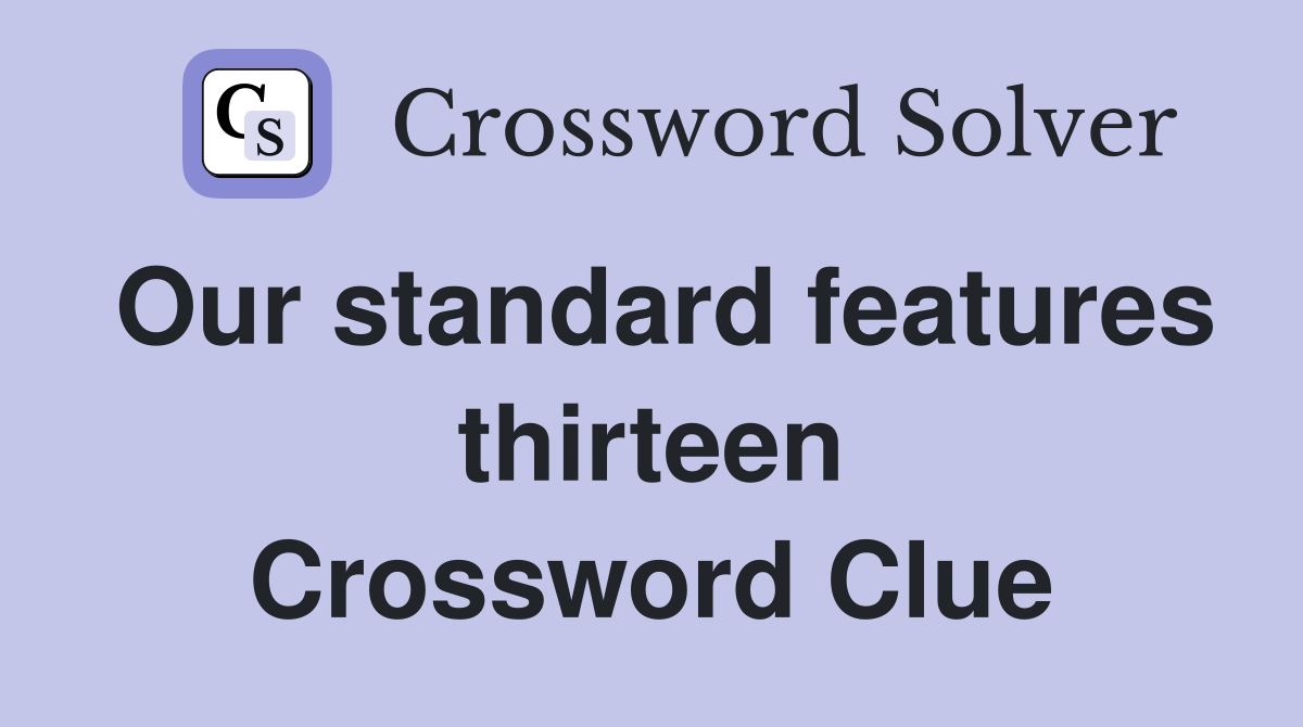 Our standard features thirteen Crossword Clue