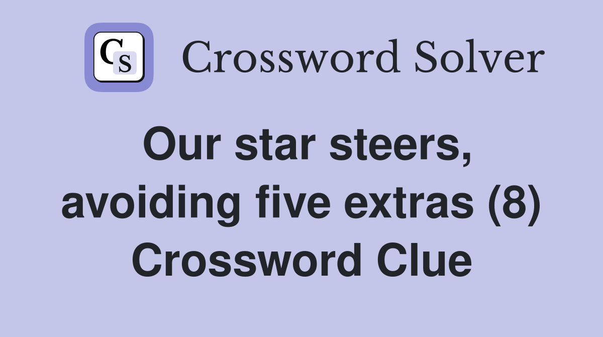 Our star steers, avoiding five extras (8) Crossword Clue