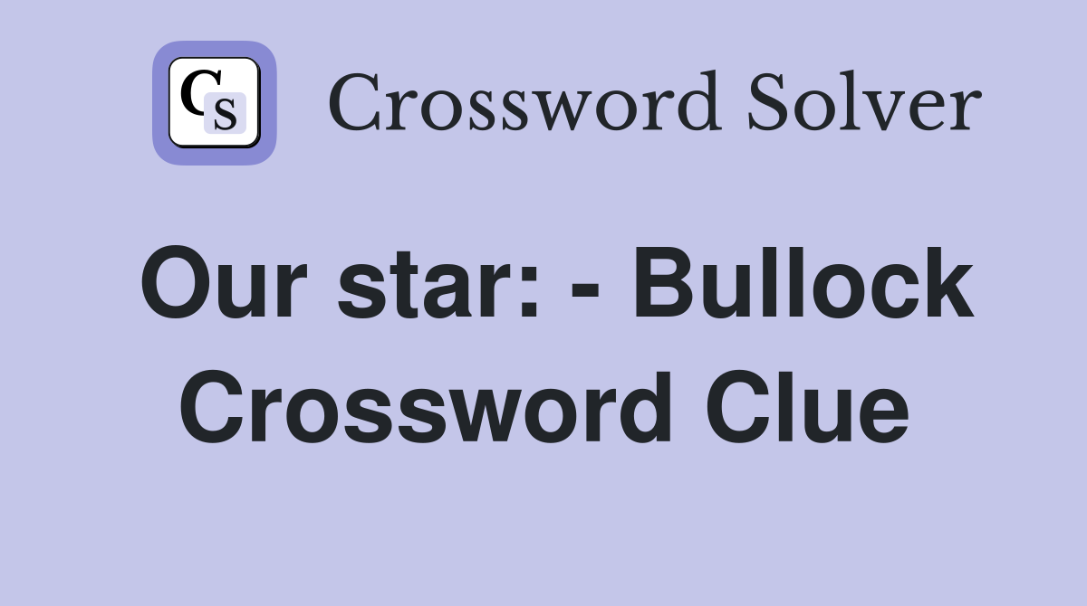Our star: - Bullock Crossword Clue