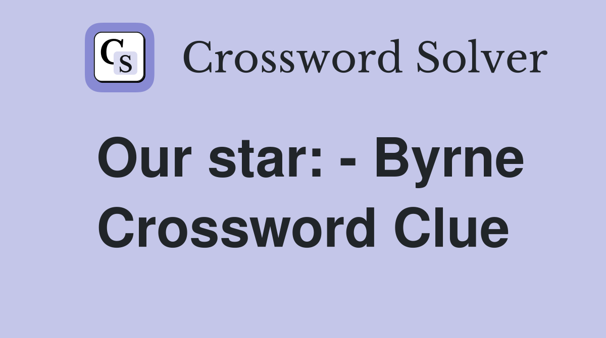 Our star: - Byrne Crossword Clue