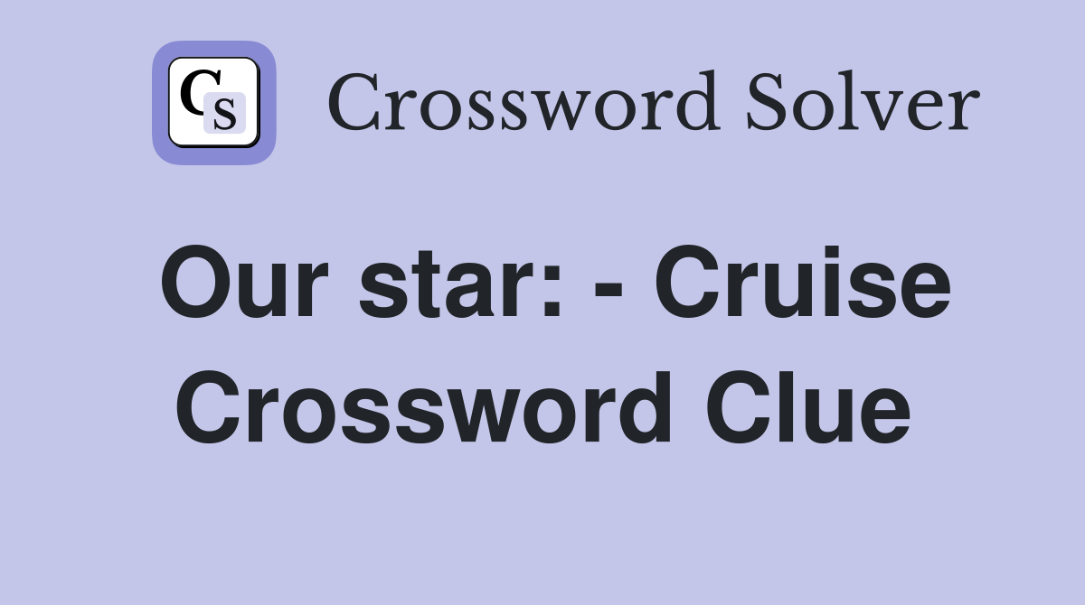 Our star: - Cruise Crossword Clue