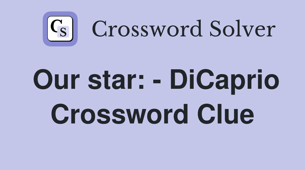 Our star: - DiCaprio Crossword Clue