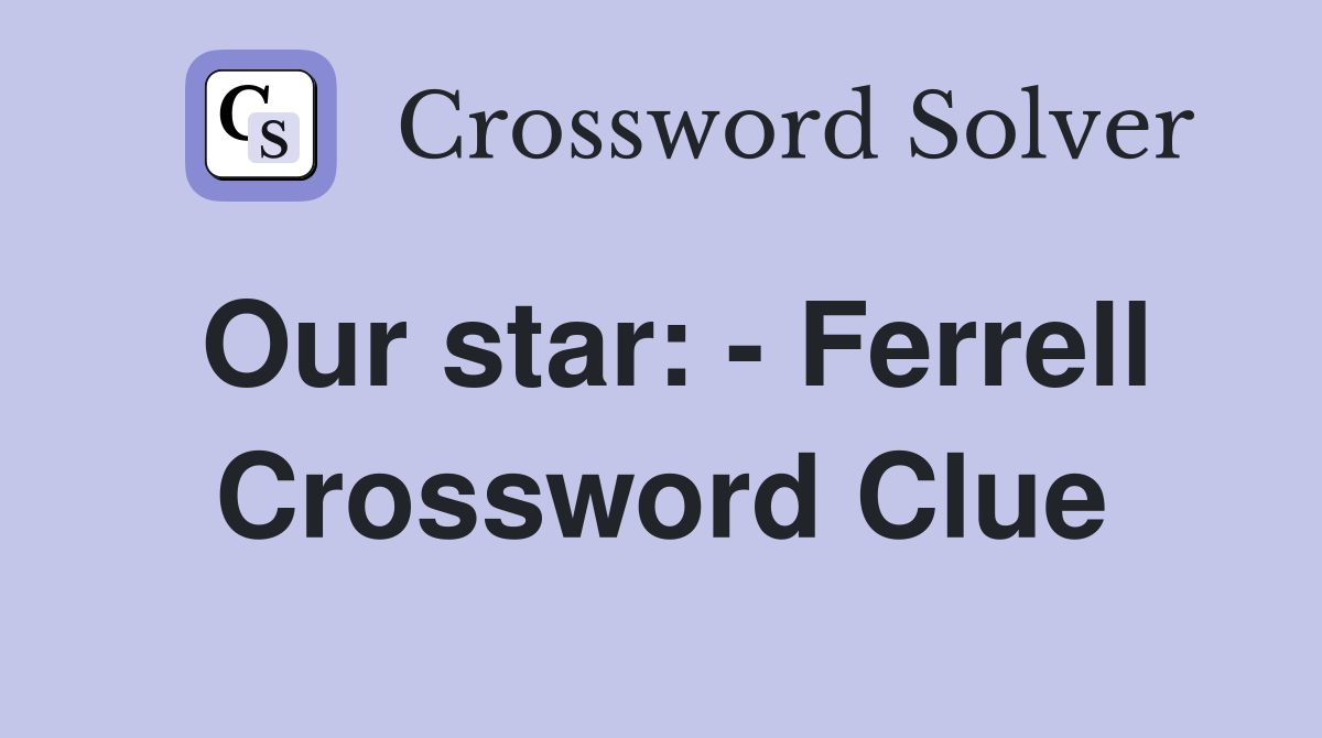 Our star: - Ferrell Crossword Clue