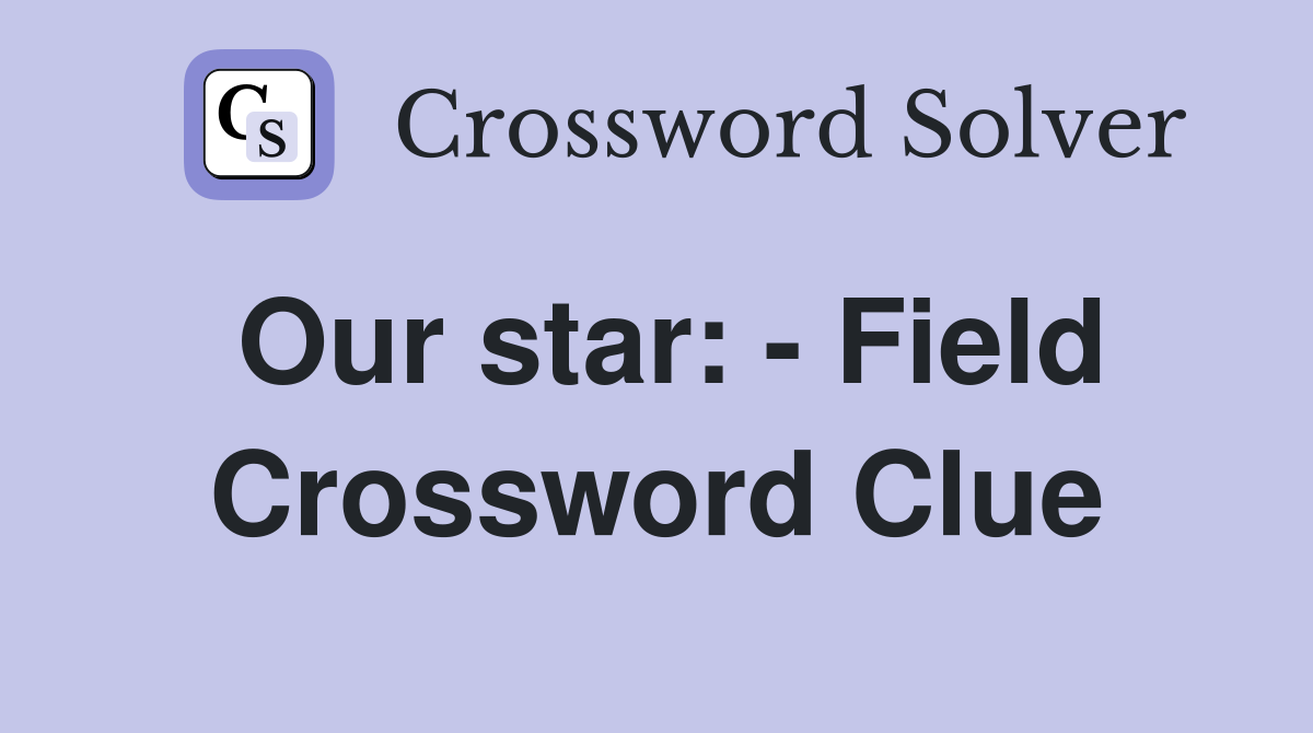 Our star: - Field Crossword Clue