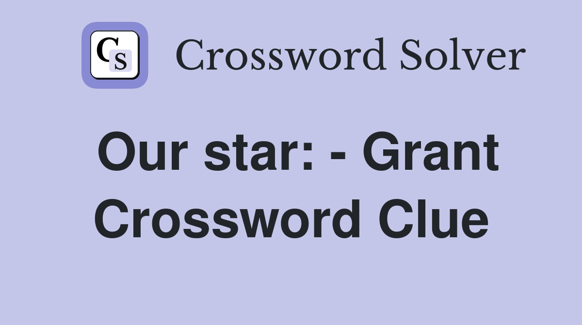 Our star: - Grant Crossword Clue