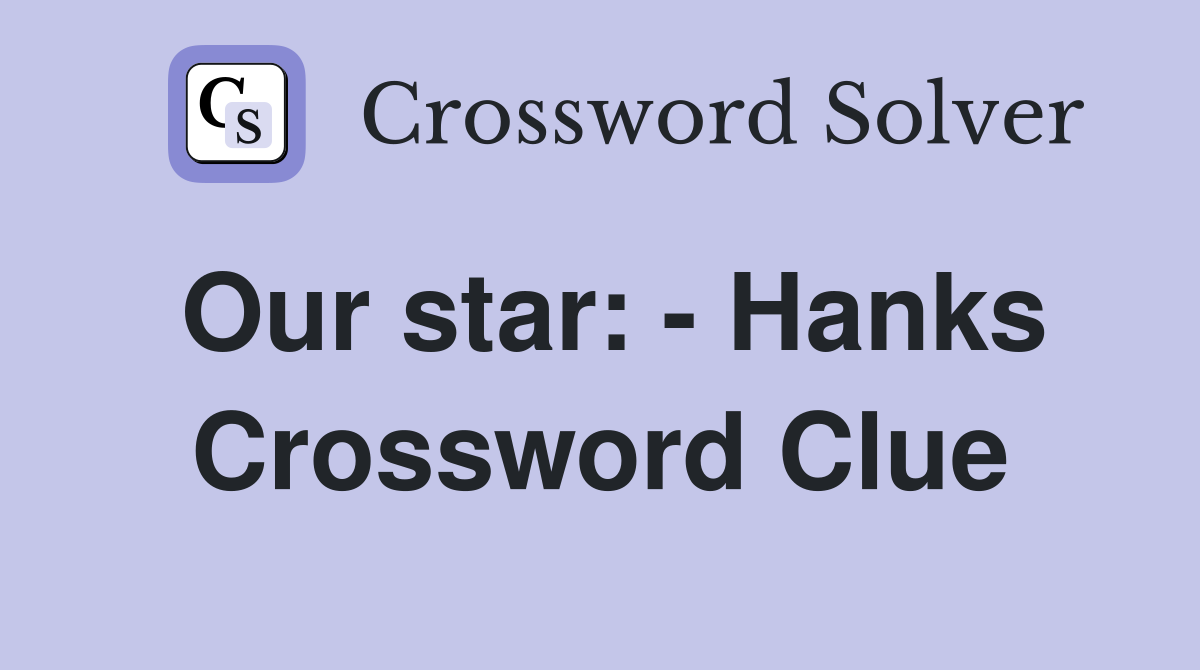 Our star: - Hanks Crossword Clue