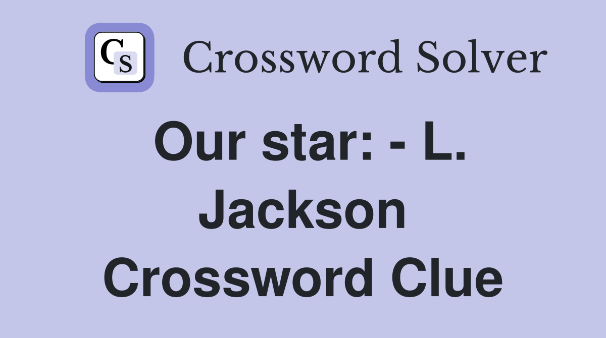 Our star: - L. Jackson Crossword Clue