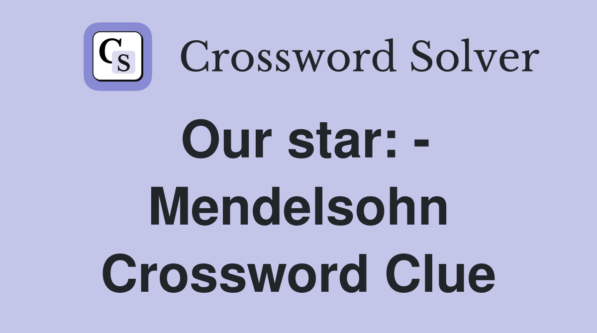 Our star: - Mendelsohn Crossword Clue