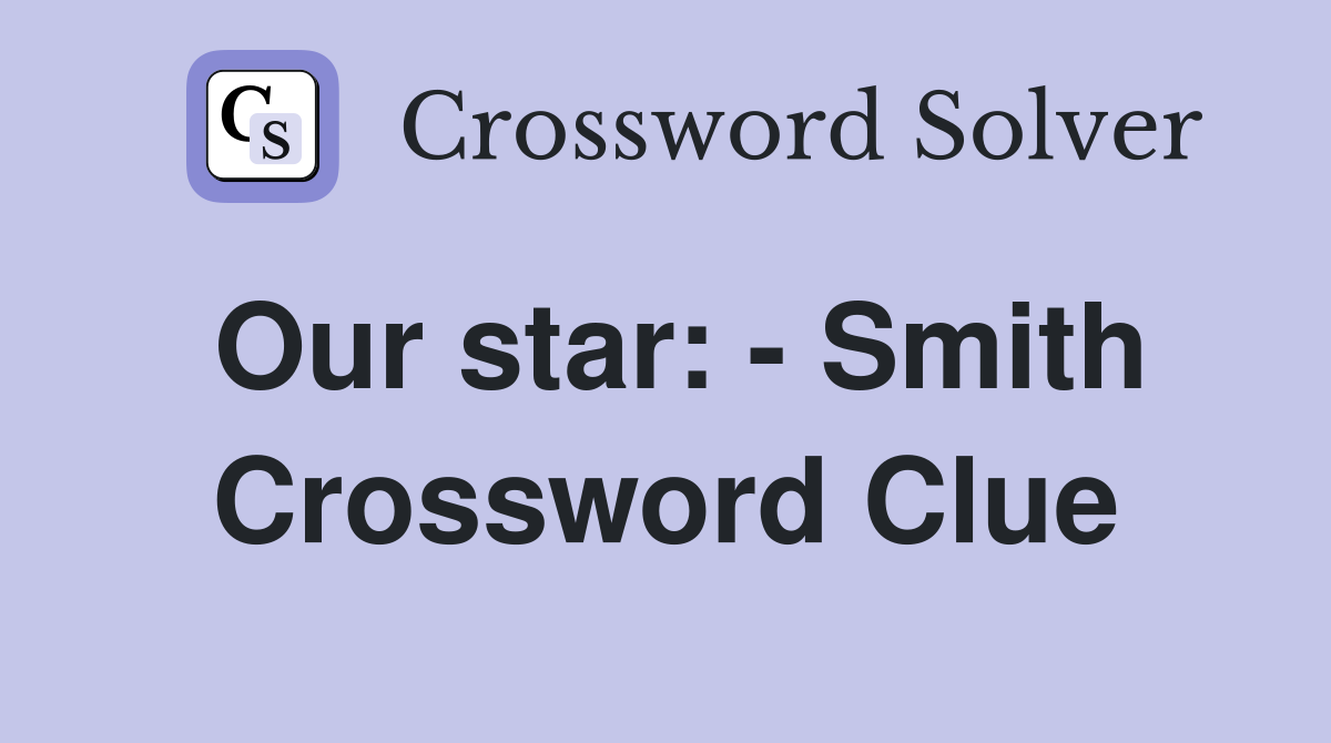 Our star: - Smith Crossword Clue