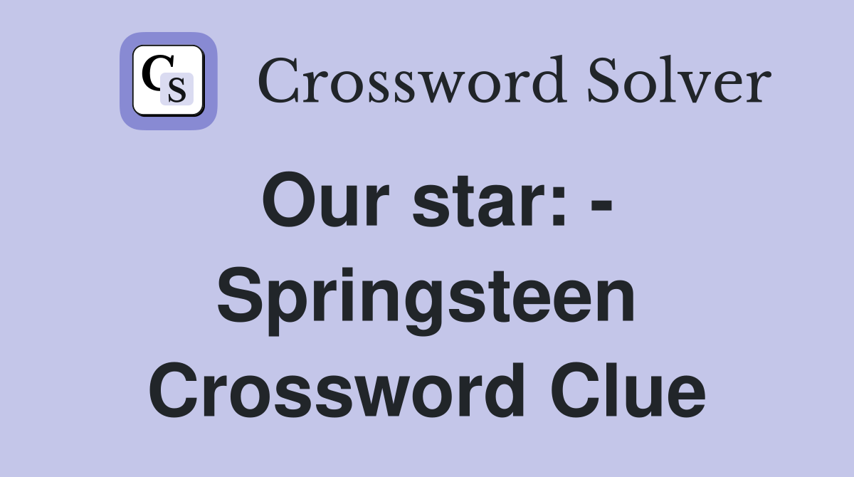 Our star: - Springsteen Crossword Clue