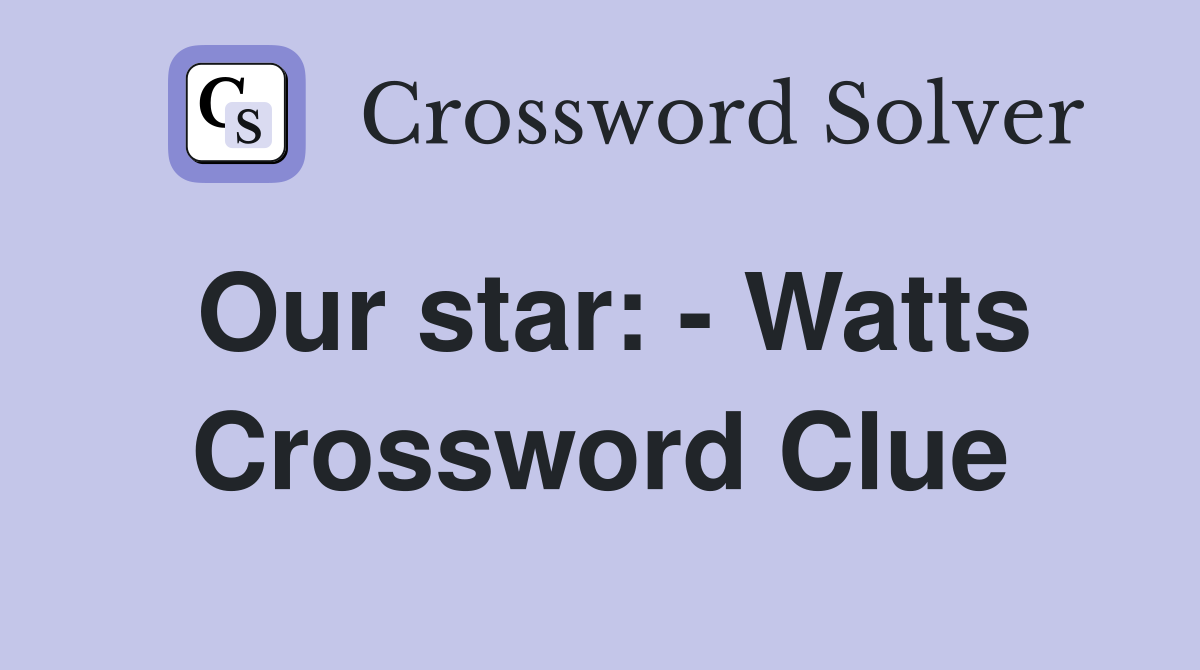 Our star: - Watts Crossword Clue