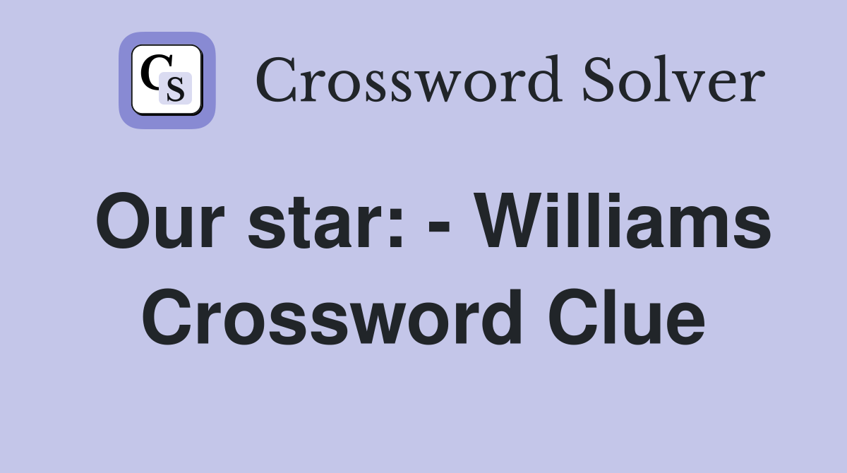 Our star: - Williams Crossword Clue