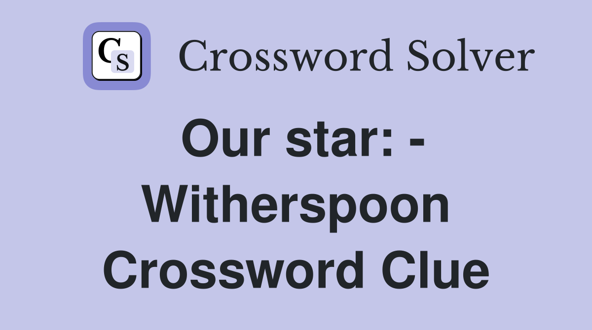 Our star: - Witherspoon Crossword Clue