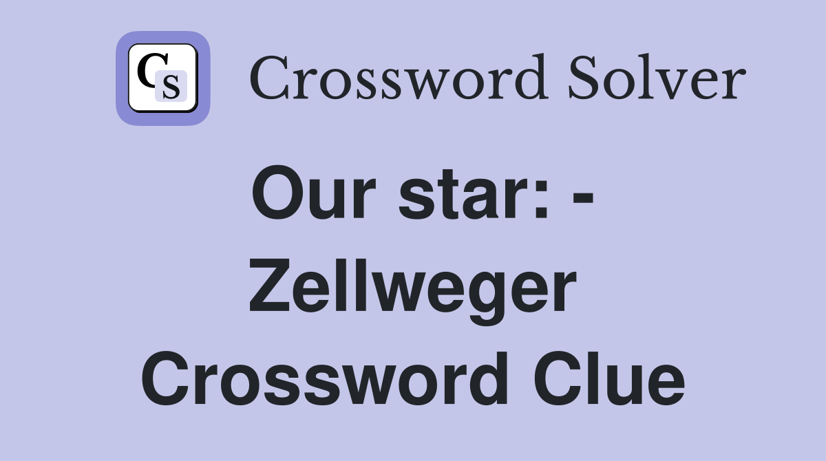 Our star: - Zellweger Crossword Clue