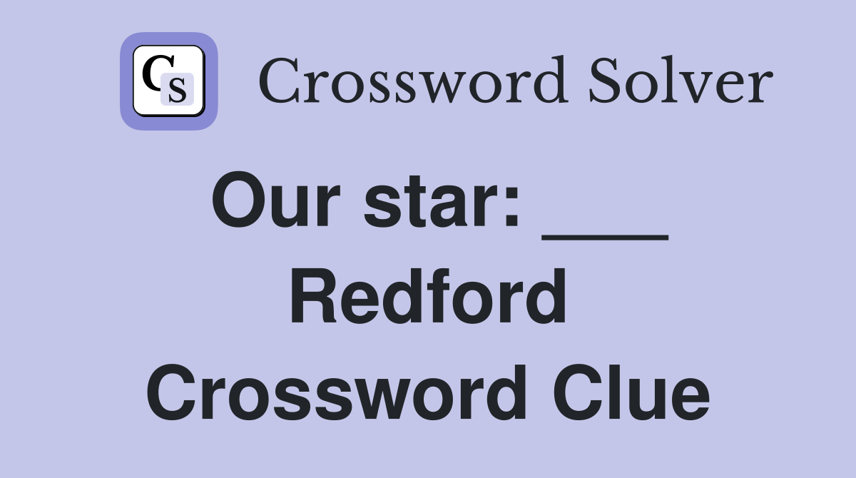 Our star: ___ Redford Crossword Clue