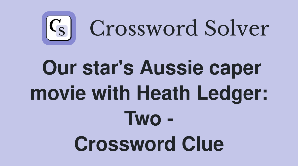 Our star's Aussie caper movie with Heath Ledger: Two - Crossword Clue