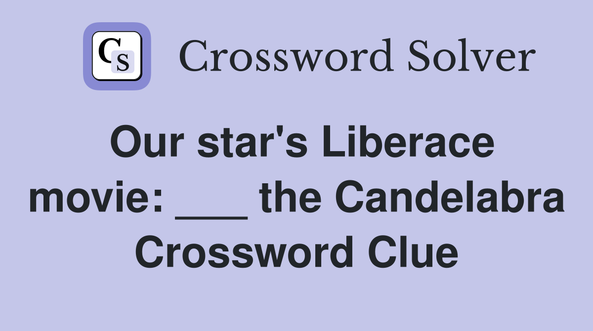 Our star's Liberace movie: ___ the Candelabra Crossword Clue
