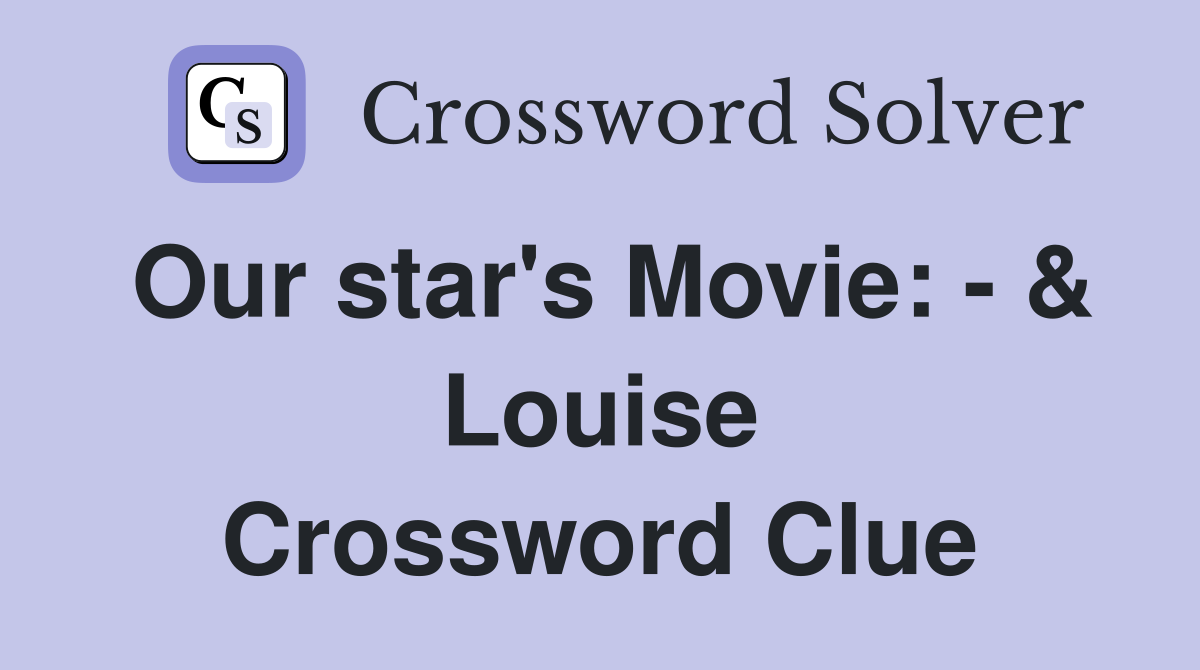 Our star's Movie: - & Louise Crossword Clue