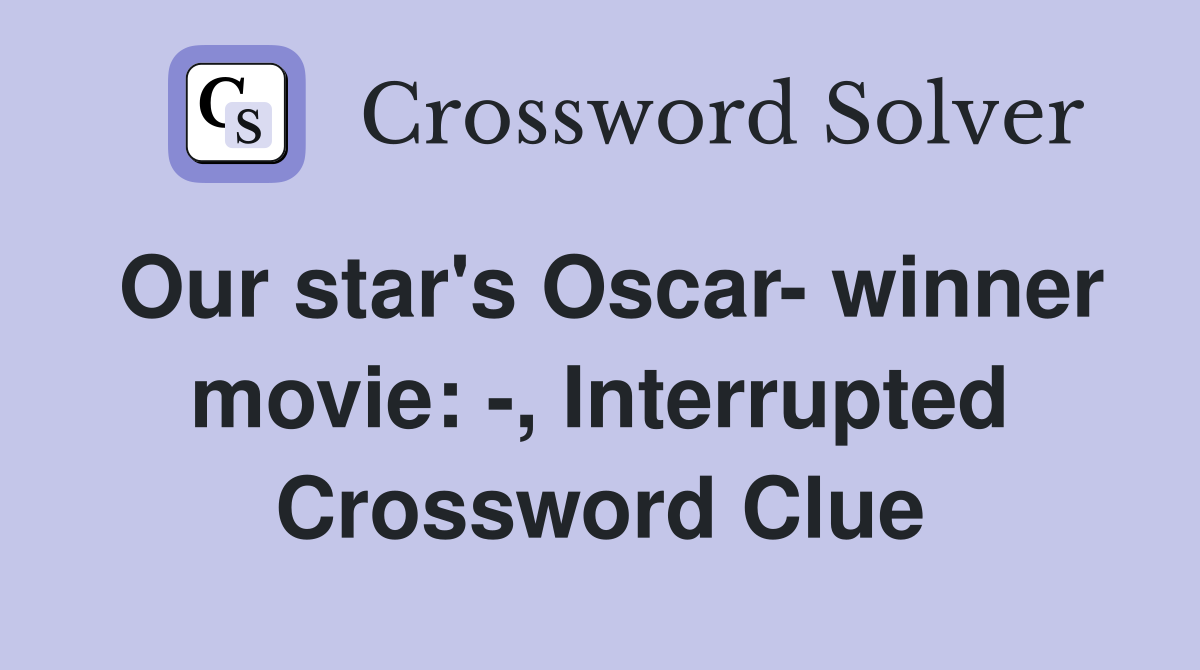 Our star's Oscar- winner movie: -, Interrupted Crossword Clue