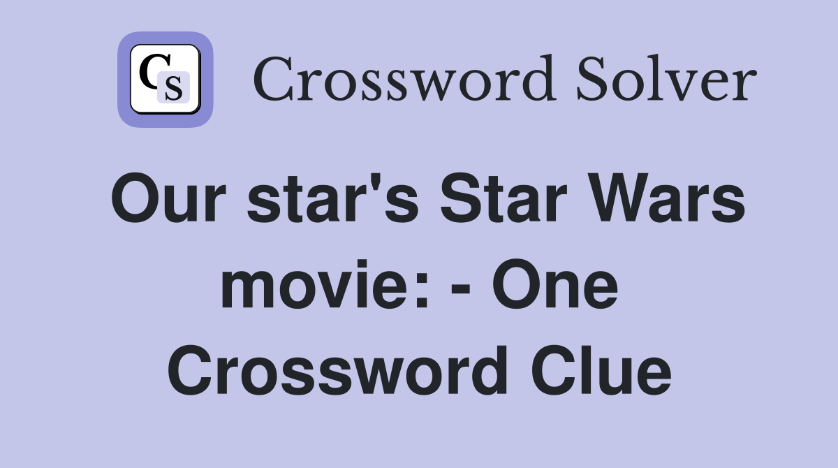 Our star's Star Wars movie: - One Crossword Clue