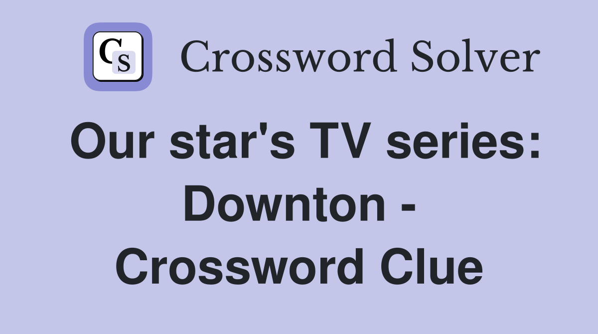 Our star's TV series: Downton - Crossword Clue