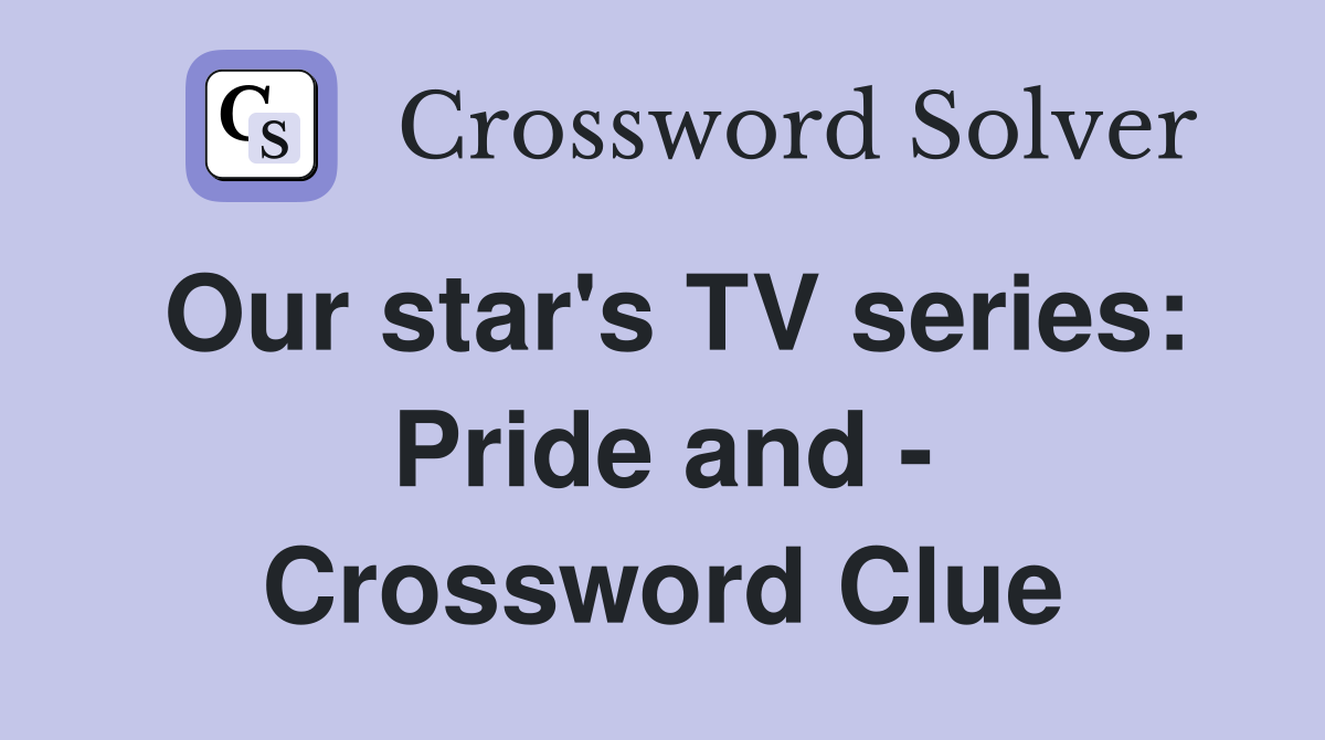 Our star's TV series: Pride and - Crossword Clue