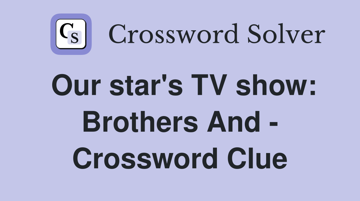 Our star's TV show: Brothers And - Crossword Clue