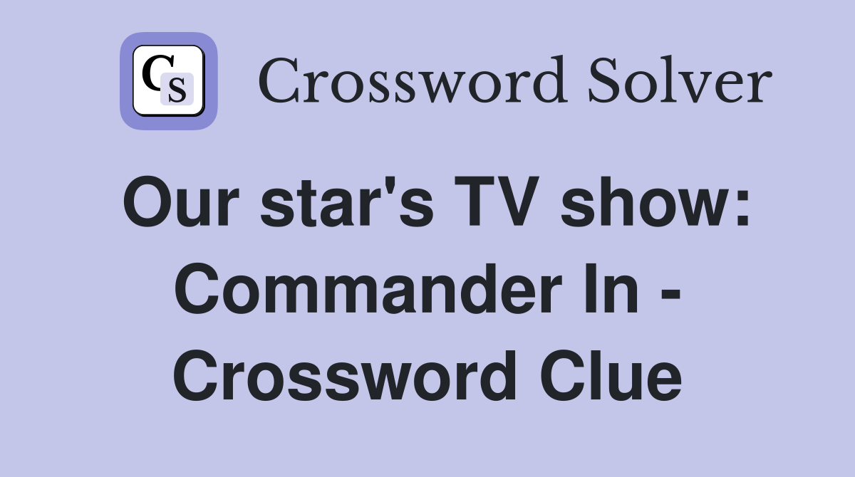 Our star's TV show: Commander In - Crossword Clue