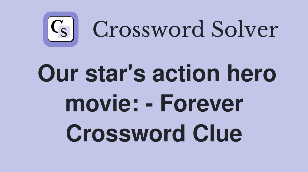 Our star's action hero movie: - Forever Crossword Clue