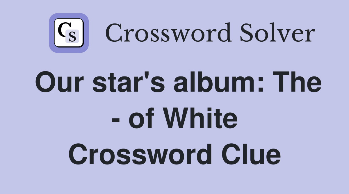 Our star's album: The - of White Crossword Clue
