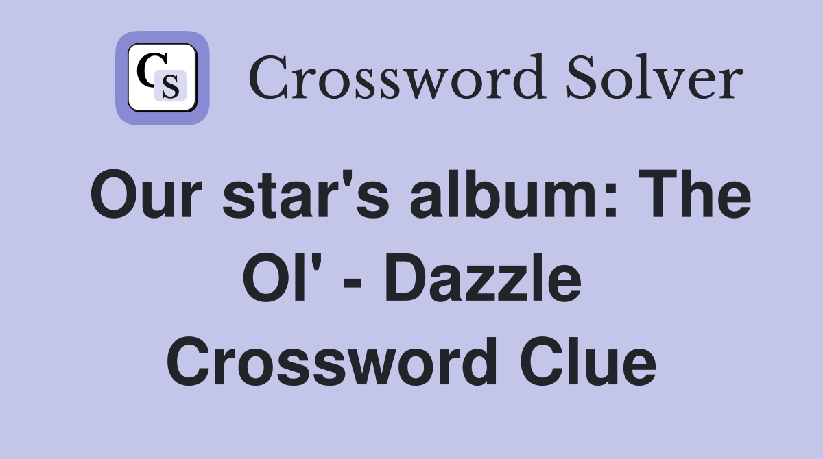 Our star's album: The Ol' - Dazzle Crossword Clue