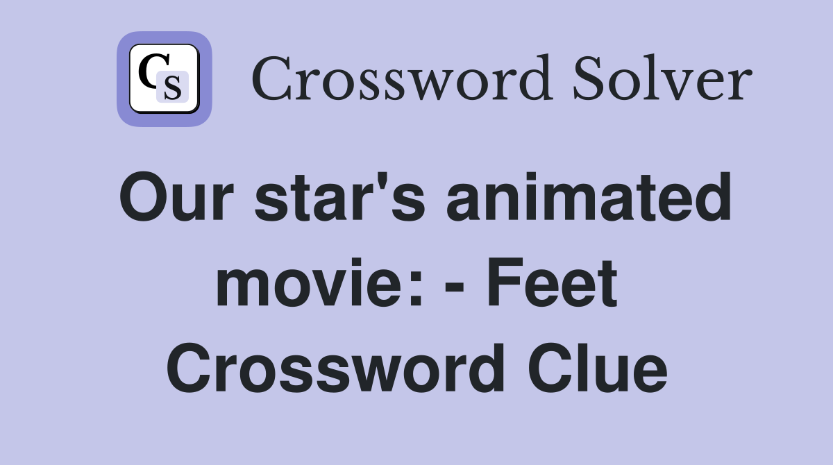 Our star's animated movie: - Feet Crossword Clue