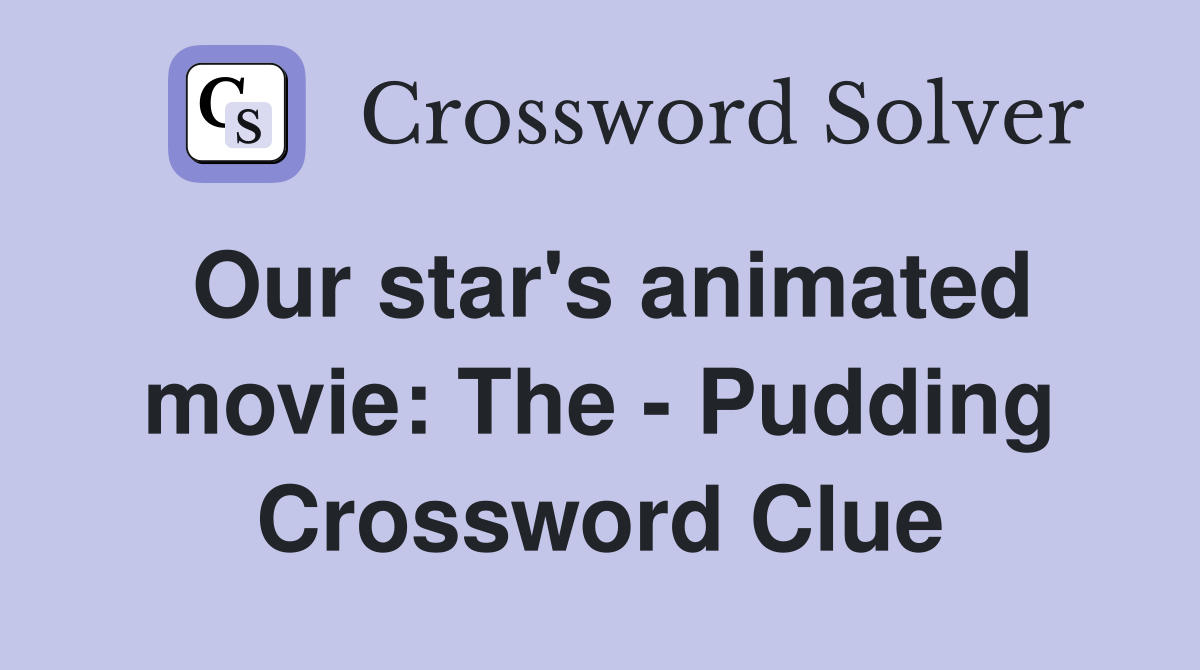 Our star's animated movie: The - Pudding Crossword Clue