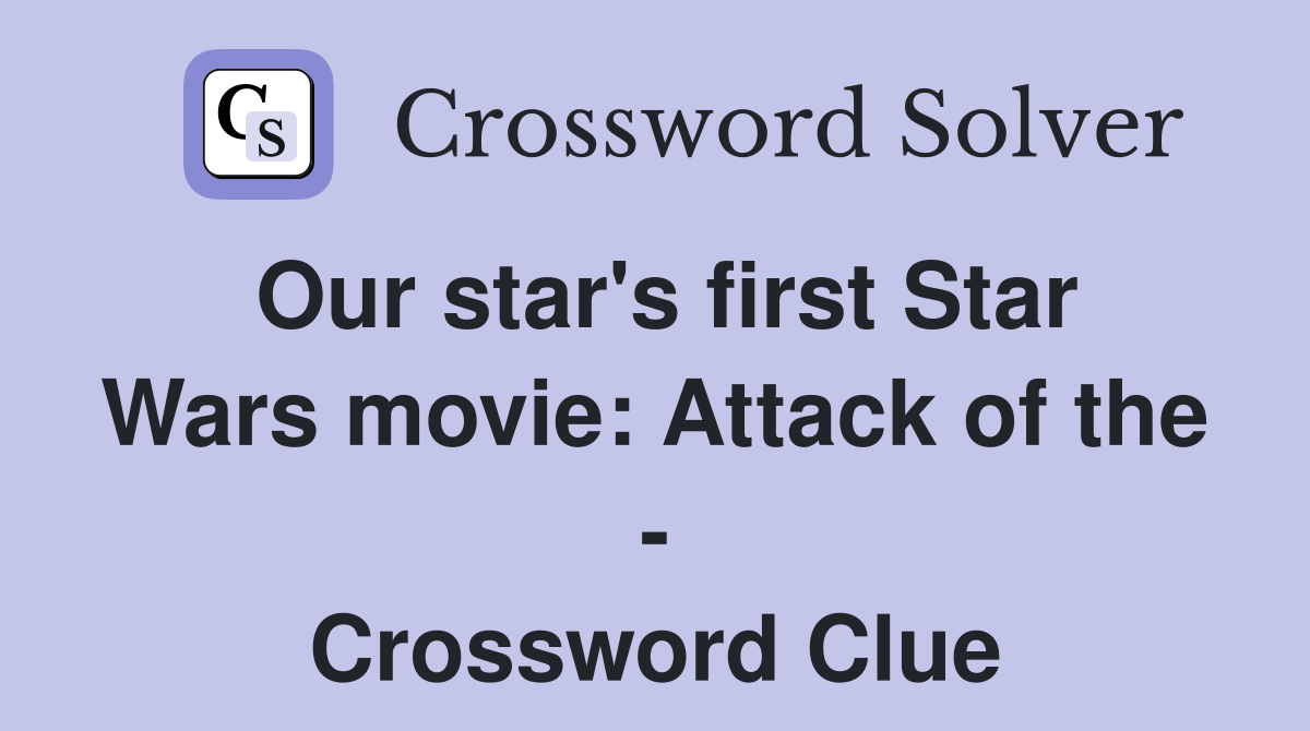 Our star's first Star Wars movie: Attack of the - Crossword Clue