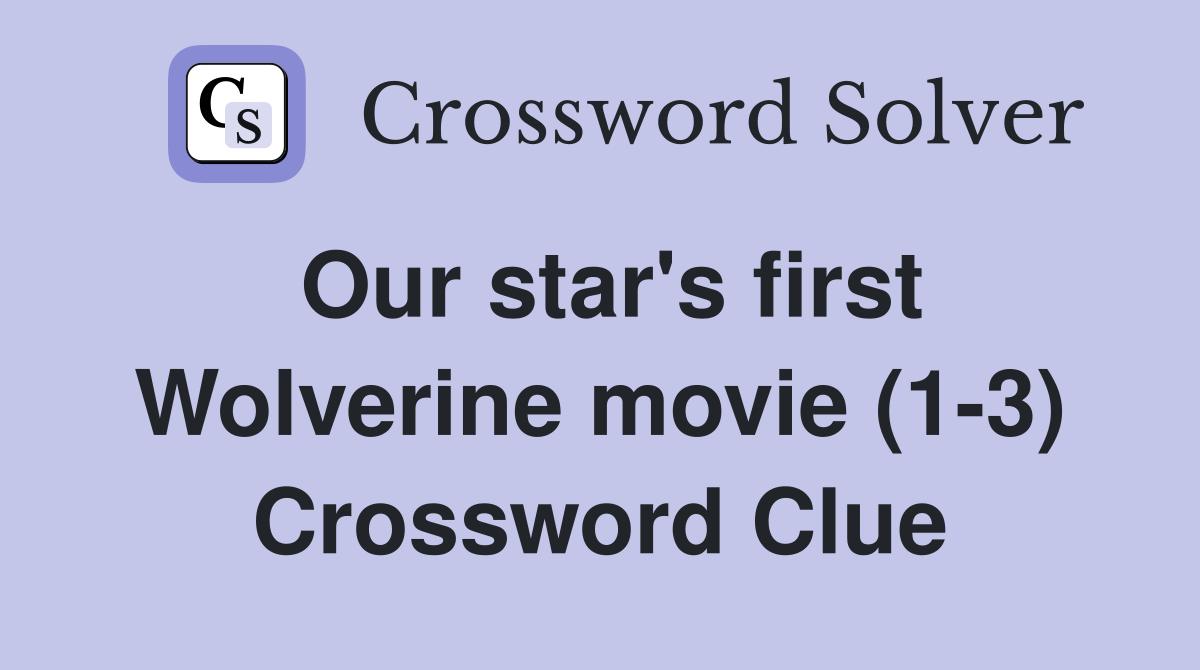 Our star's first Wolverine movie (1-3) Crossword Clue