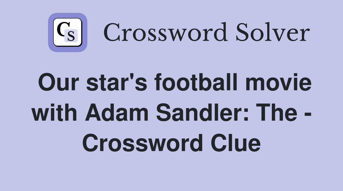 Our star's football movie with Adam Sandler: The - Crossword Clue