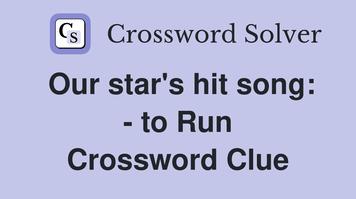 Our star's hit song: - to Run Crossword Clue