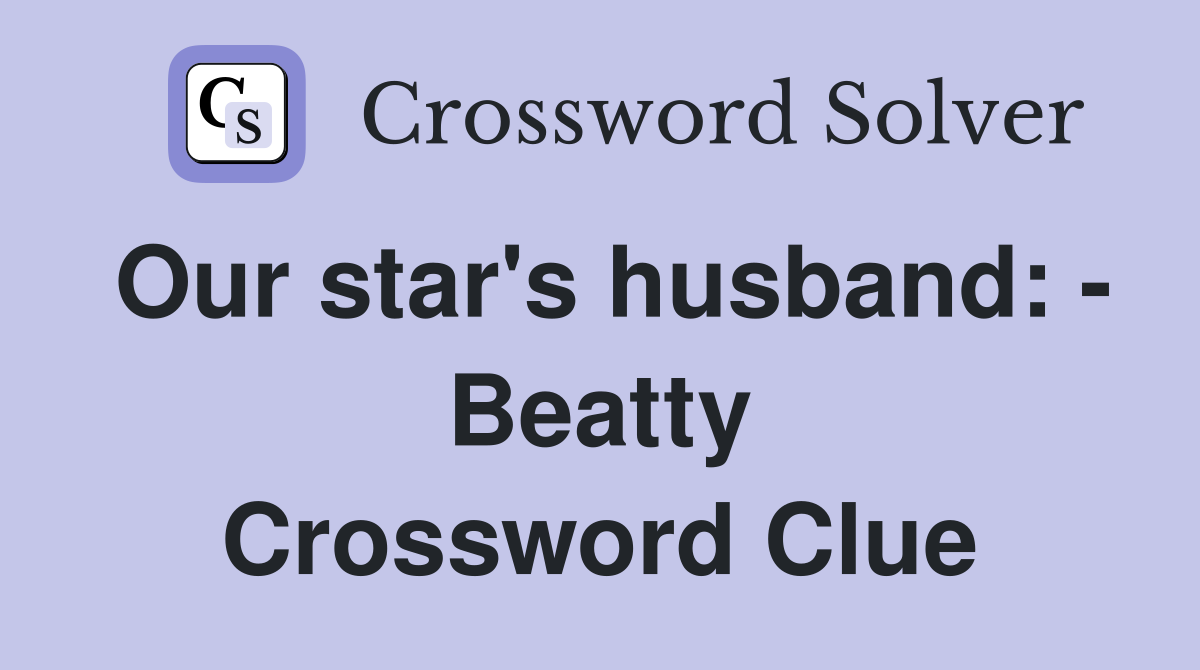 Our star's husband: - Beatty Crossword Clue