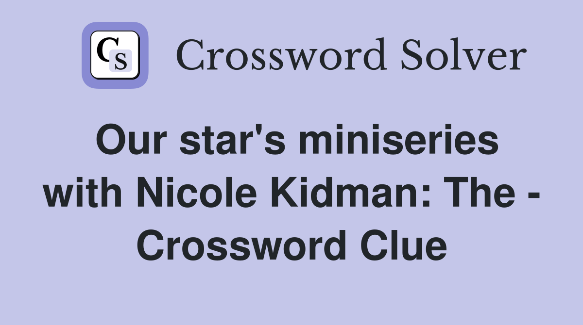 Our star's miniseries with Nicole Kidman: The - Crossword Clue